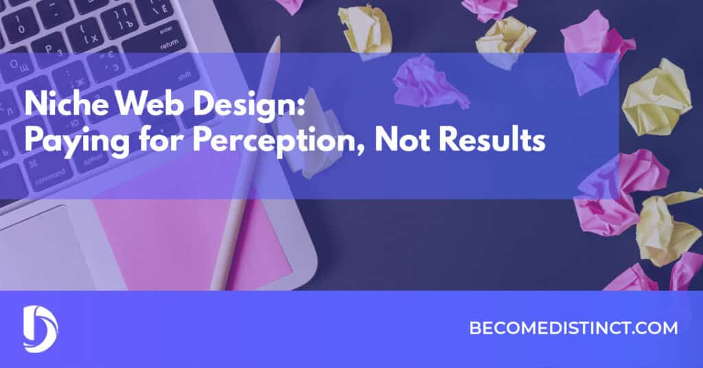 Niche Web Design Paying for Perception Not Results