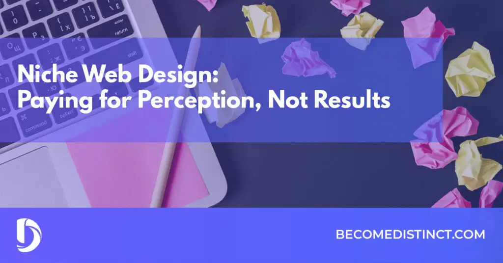 Niche Web Design Paying for Perception Not Results